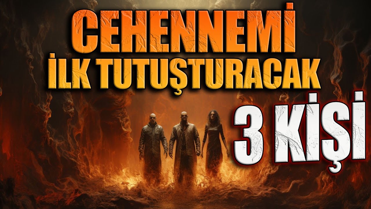CEHENNEMİ İLK TUTUŞTURACAK 3 KİŞİ