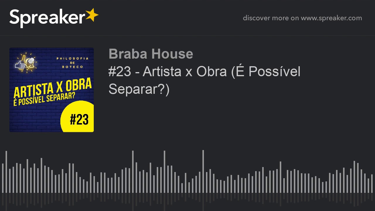 #23 - Artista x Obra (&Eacute; Poss&iacute;vel Separar?) (part 1 of 5)