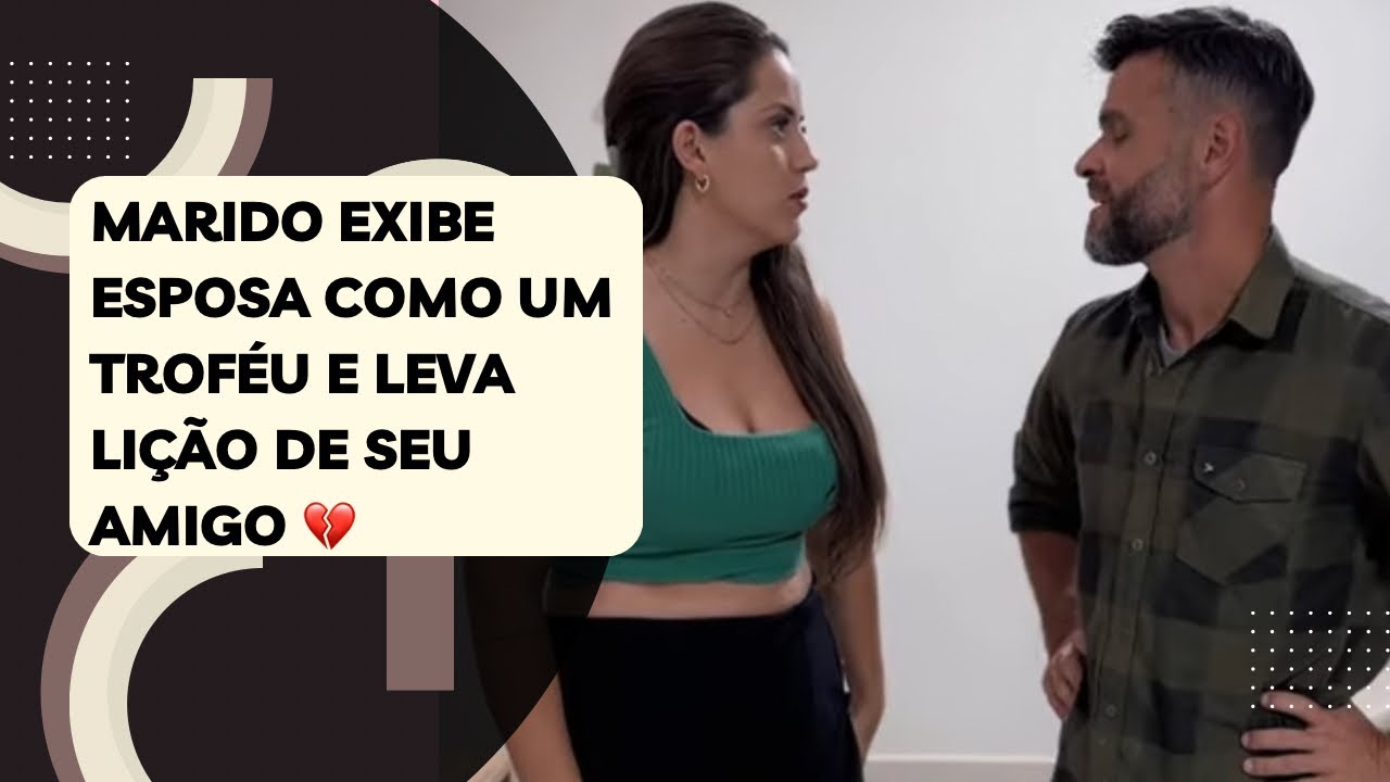 Marido exibe esposa como um troféu e leva lição de seu amigo 💔