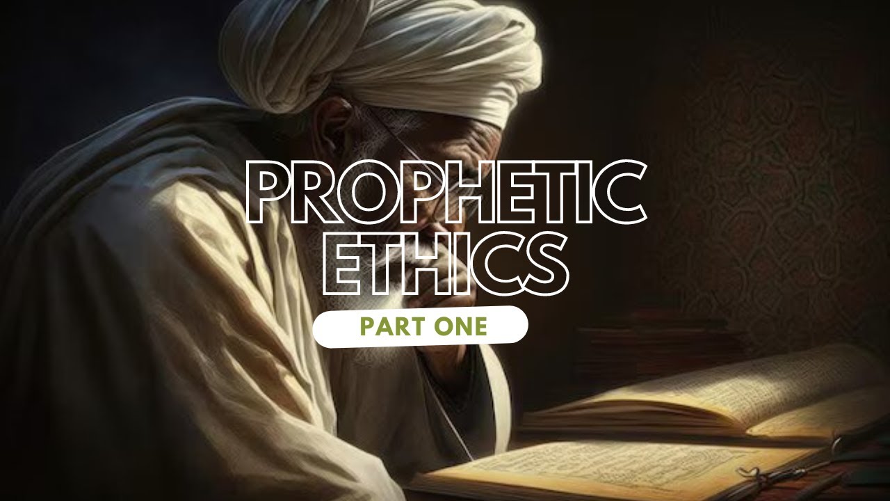 "Understanding Islamic Prophetic Ethics: A Guide to Moral Excellence | Part One"