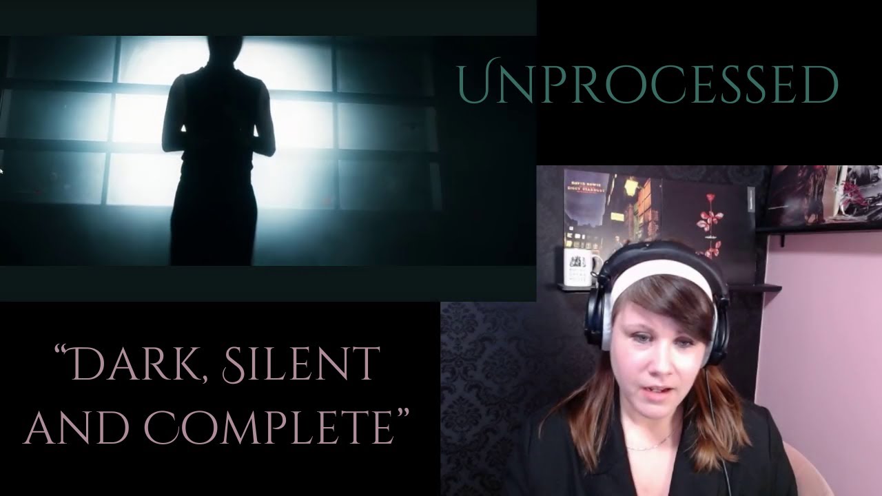 New Obsession? Unprocessed | "Dark, Silent and Complete" Reaction