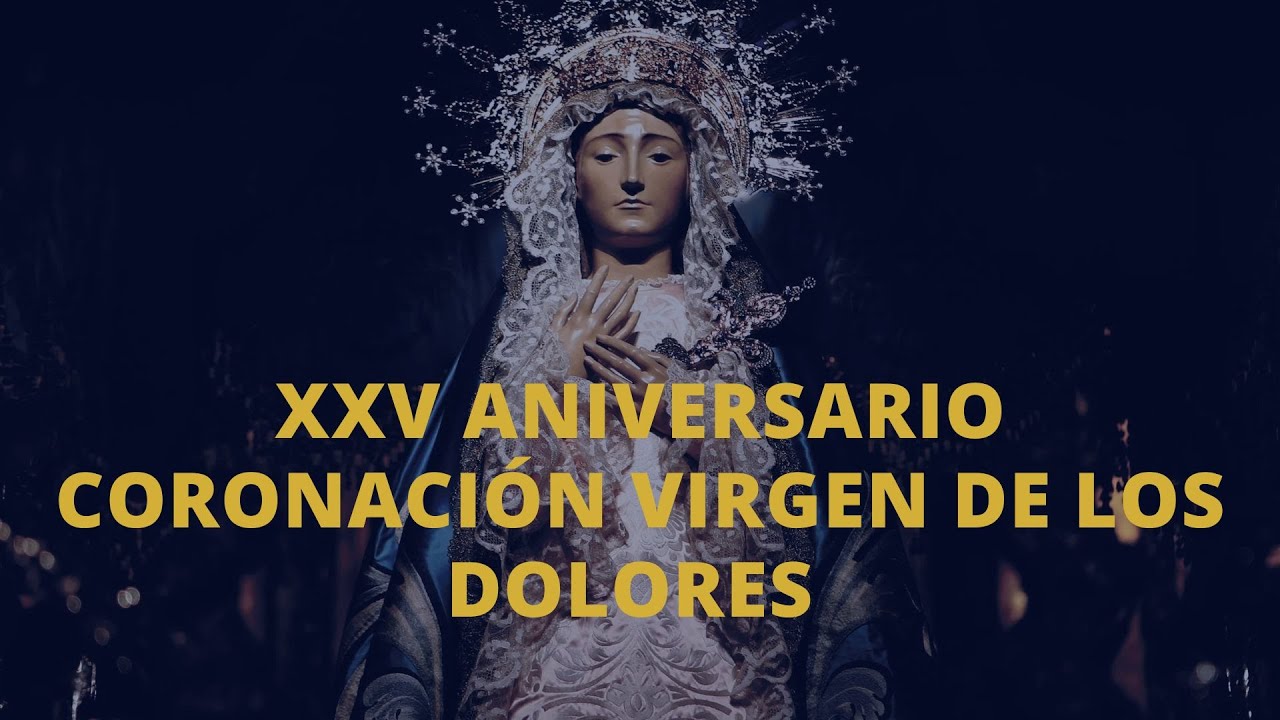 XXV ANIVERSARIO CORONACION VIRGEN DE LOS DOLORES