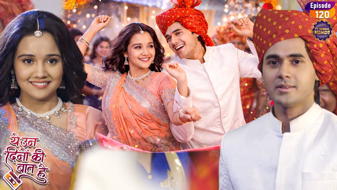 दिन में भी नैना–समीर को आए एक-दूसरे के सपने | Yeh Un Dinon Ki Baat Hai | Ep 120 | TvSerial Hindi