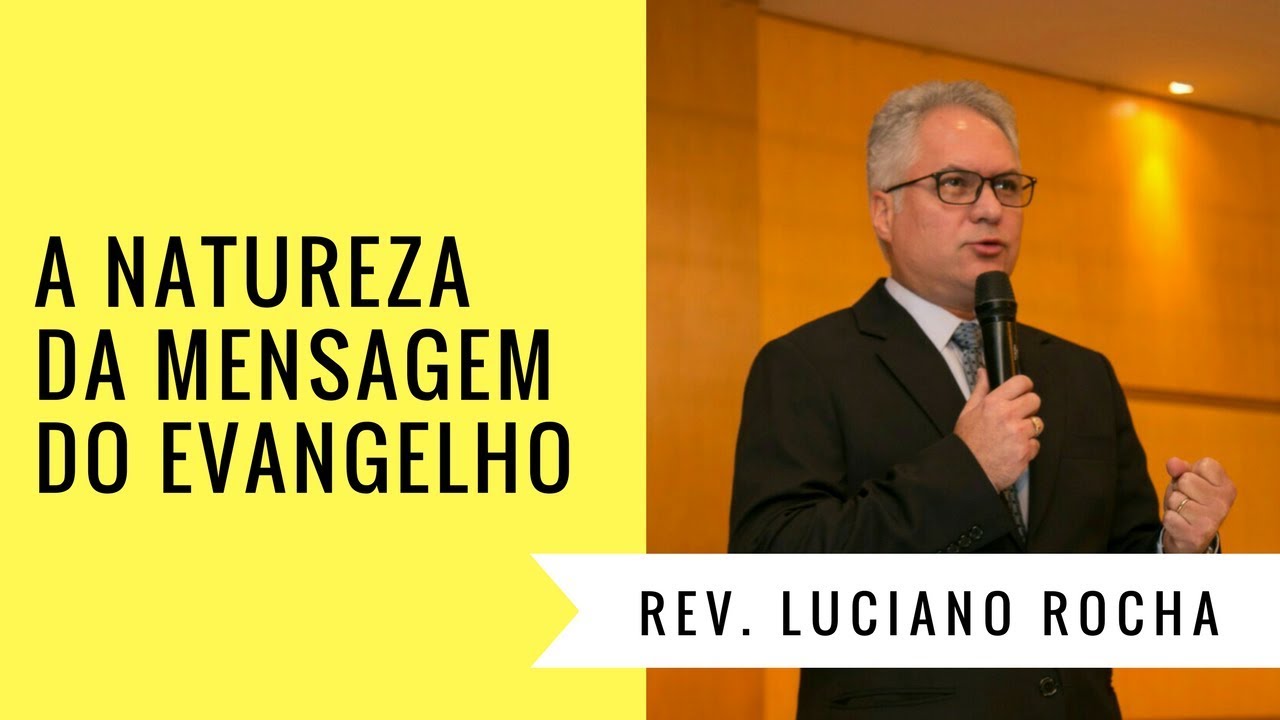 A Natureza da Mensagem do Evangelho - Rev. Luciano Rocha