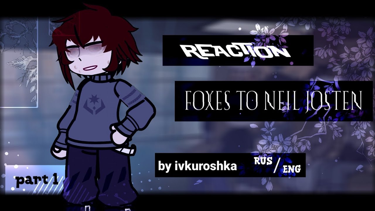 Part 1| Foxes react to Neil Josten. | RUS/ENG.