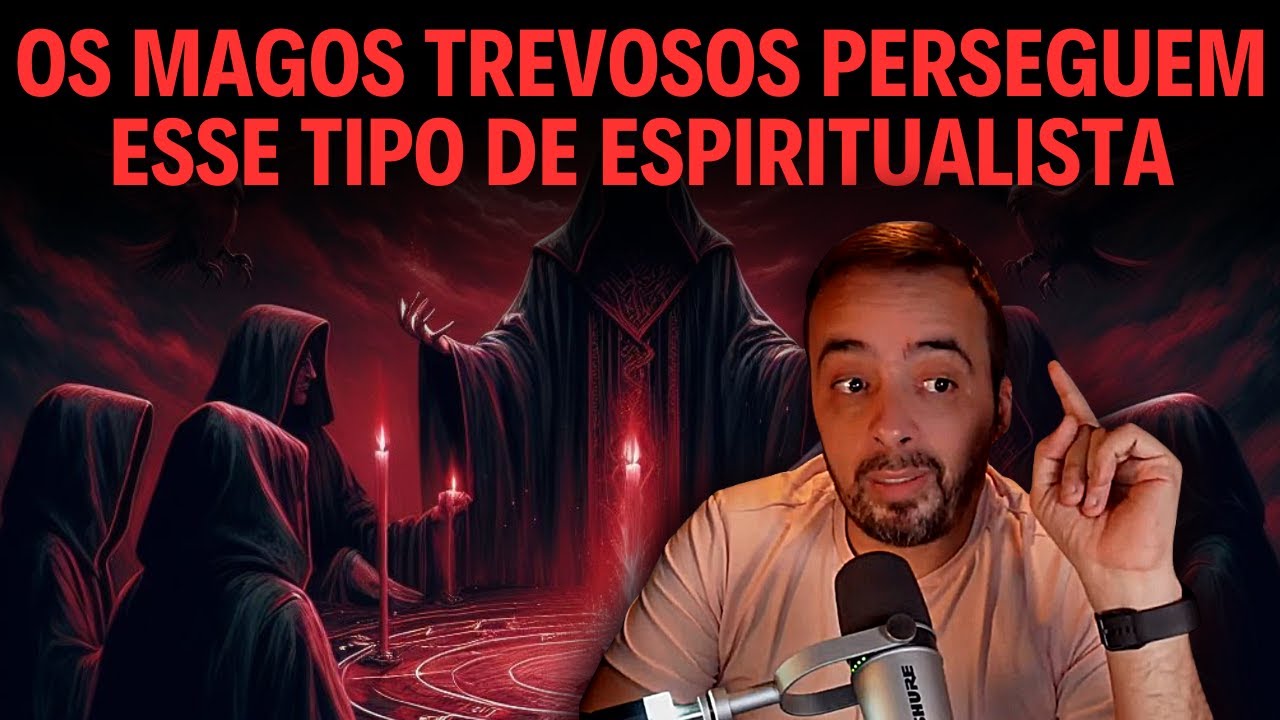 OS MAGOS TREVOSOS PERSEGUEM ESSE TIPO DE ESPIRITUALISTA