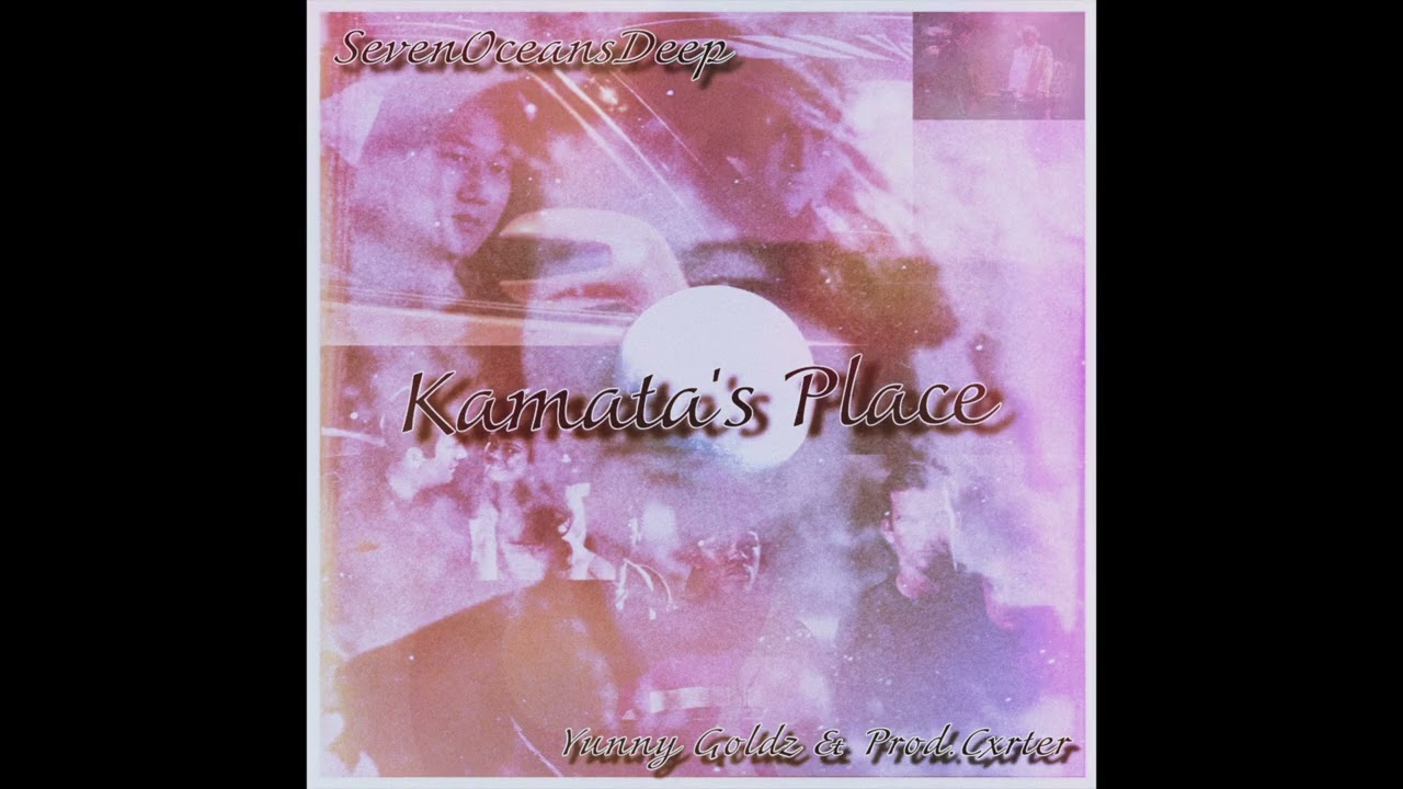 SevenOceansDeep, Kamatas Place W/ Yunny Goldz & Prod.Cxrter