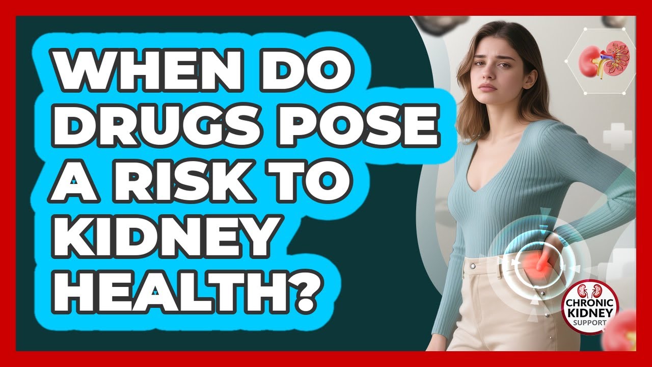 When Do Drugs Pose A Risk To Kidney Health?
