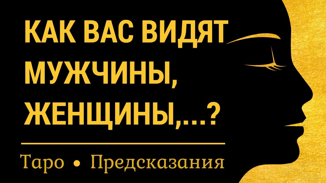 Как Вас видят видят мужчины и женщины? Взгляд со стороны. Онлайн гадание на картах таро для женщин.