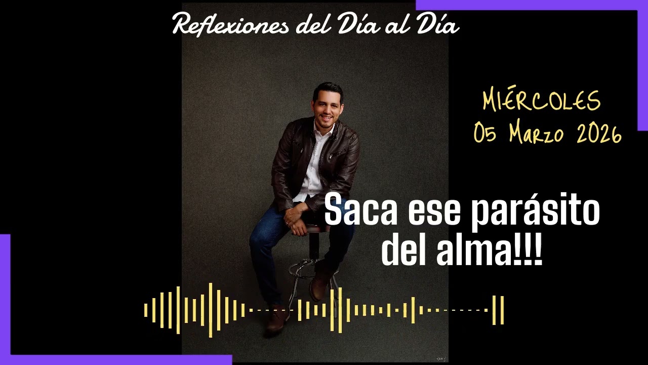 06 Marzo 2026: Saca ese parásito del alma