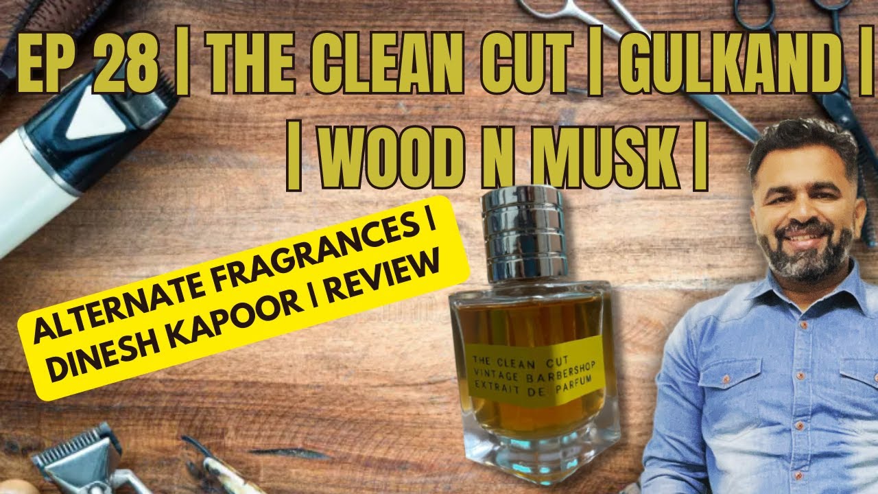 EP 28 | THE CLEAN CUT | GULKAND | WOOD N MUSK | ALTERNATE FRAGRANCES | DINESH KAPOOR | REVIEW |