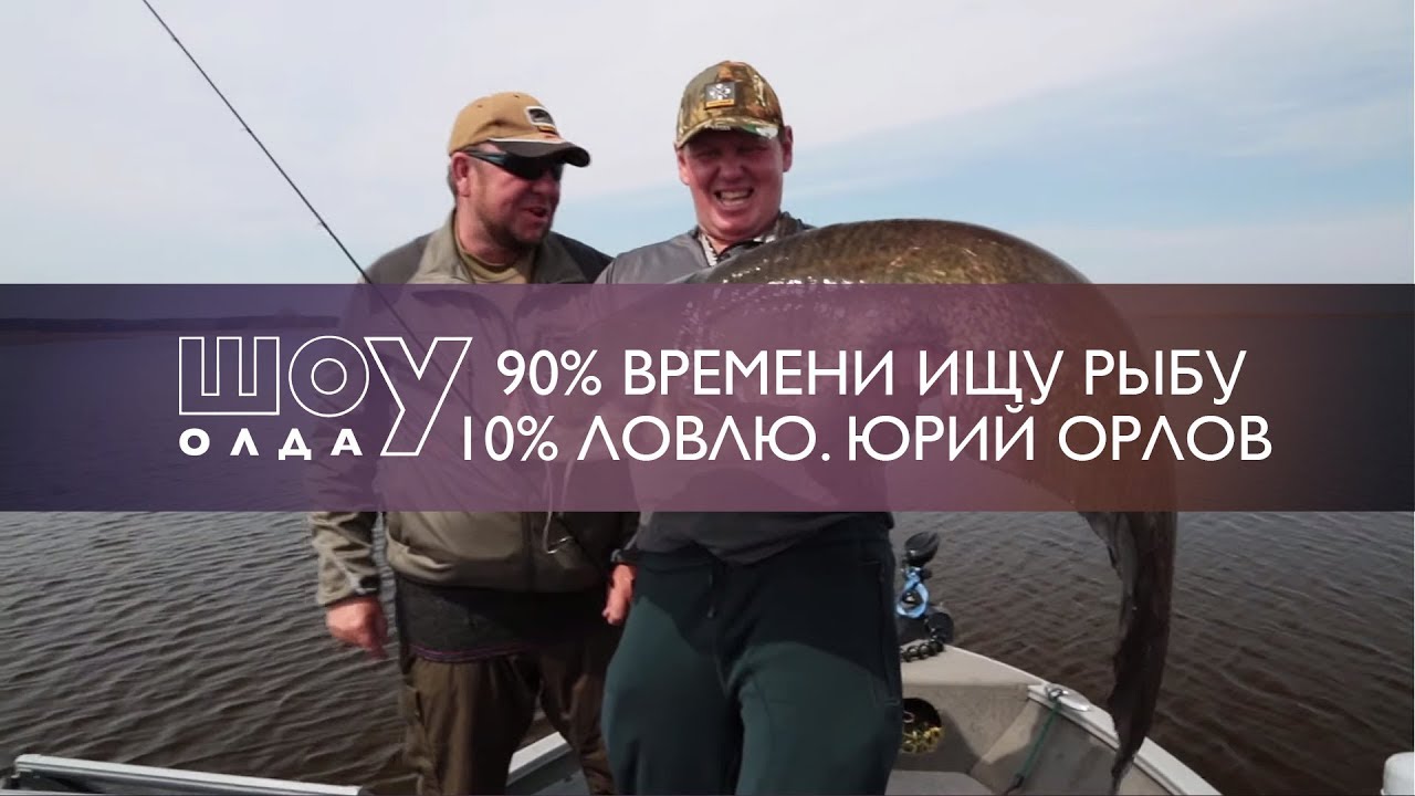 90% времени я ищу рыбу, и лишь 10% ловлю. Юрий Орлов  [ШоУолда №118]