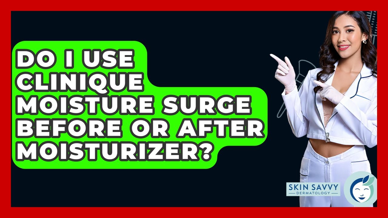 Do I Use Clinique Moisture Surge Before Or After Moisturizer? - Skin Savvy Dermatology