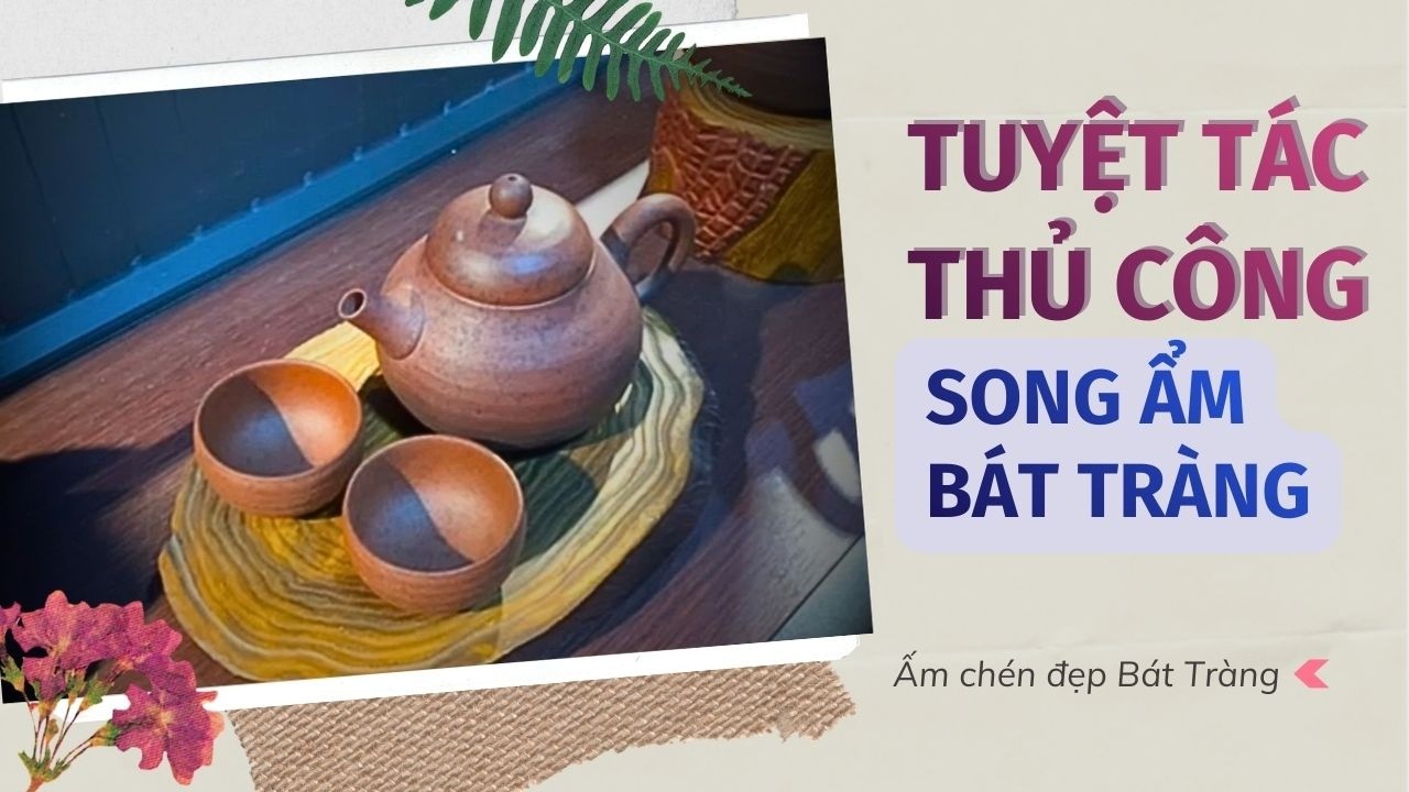 TUYỆT TÁC SONG ẨM THỦ CÔNG - ẤM TRÀ ĐẸP BÁT TRÀNG - 0989894966