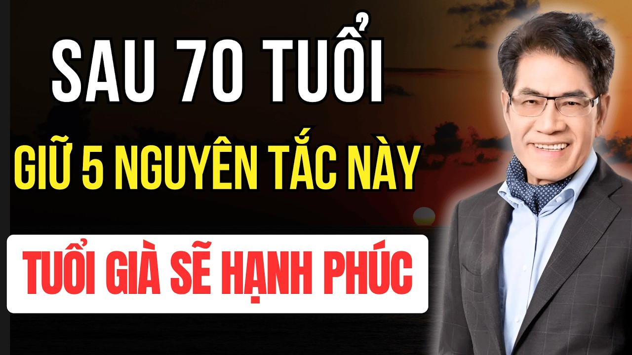 70 Tuổi Ai Còn Giữ Được 5 Nguyên Tắc Này - Tuổi Già Tự Khắc An Nhiên Hạnh Phúc