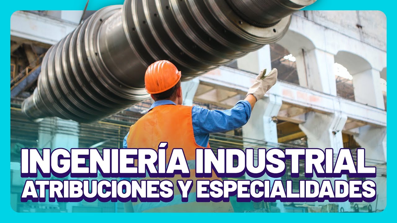 ¿Qué es la INGENIERÍA INDUSTRIAL? 👷🏼⚡👷🏼‍♀️ Atribuciones profesionales y especialidades