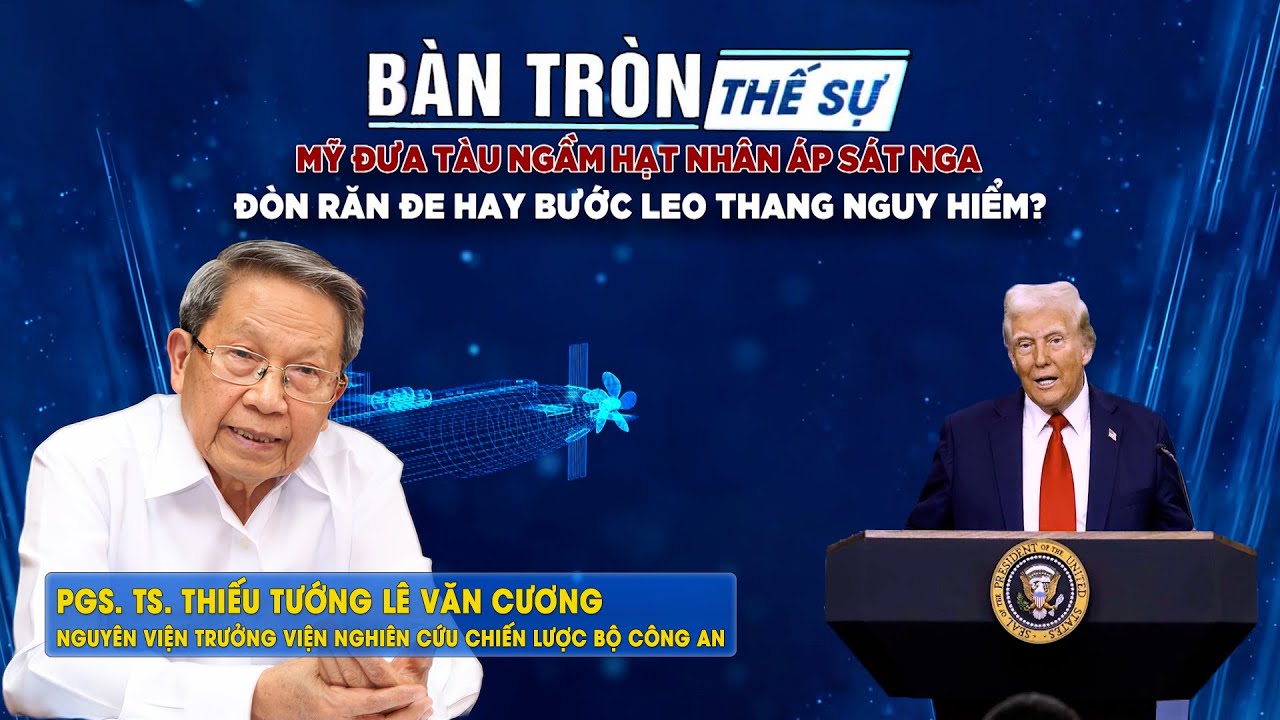 Bàn tròn thế sự: Mỹ đưa tàu ngầm hạt nhân áp sát Nga, đòn răn đe hay bước leo thang nguy hiểm?