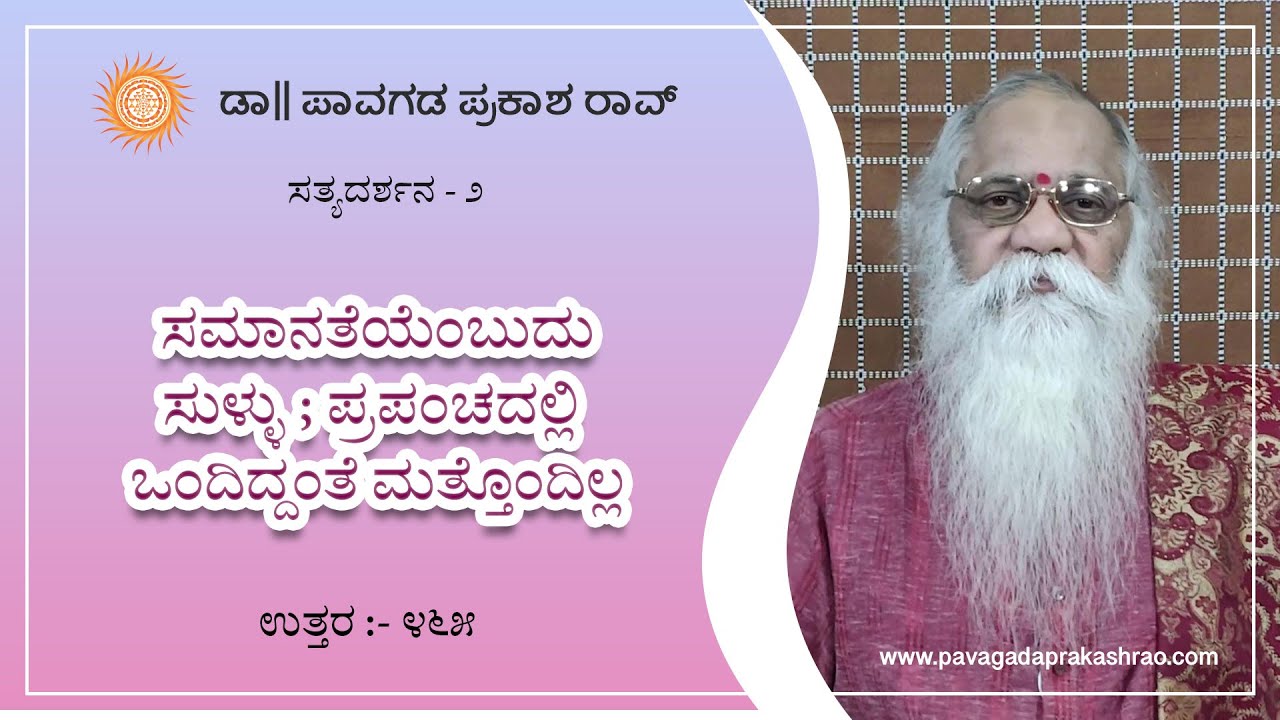 ಸಮಾನತೆಯೆಂಬುದು ಸುಳ್ಳು ; ಪ್ರಪಂಚದಲ್ಲಿ  ಒಂದಿದ್ದಂತೆ ಮತ್ತೊಂದಿಲ್ಲ | ಸತ್ಯದರ್ಶನ-೨ - E465-Pavagada Prakash Rao
