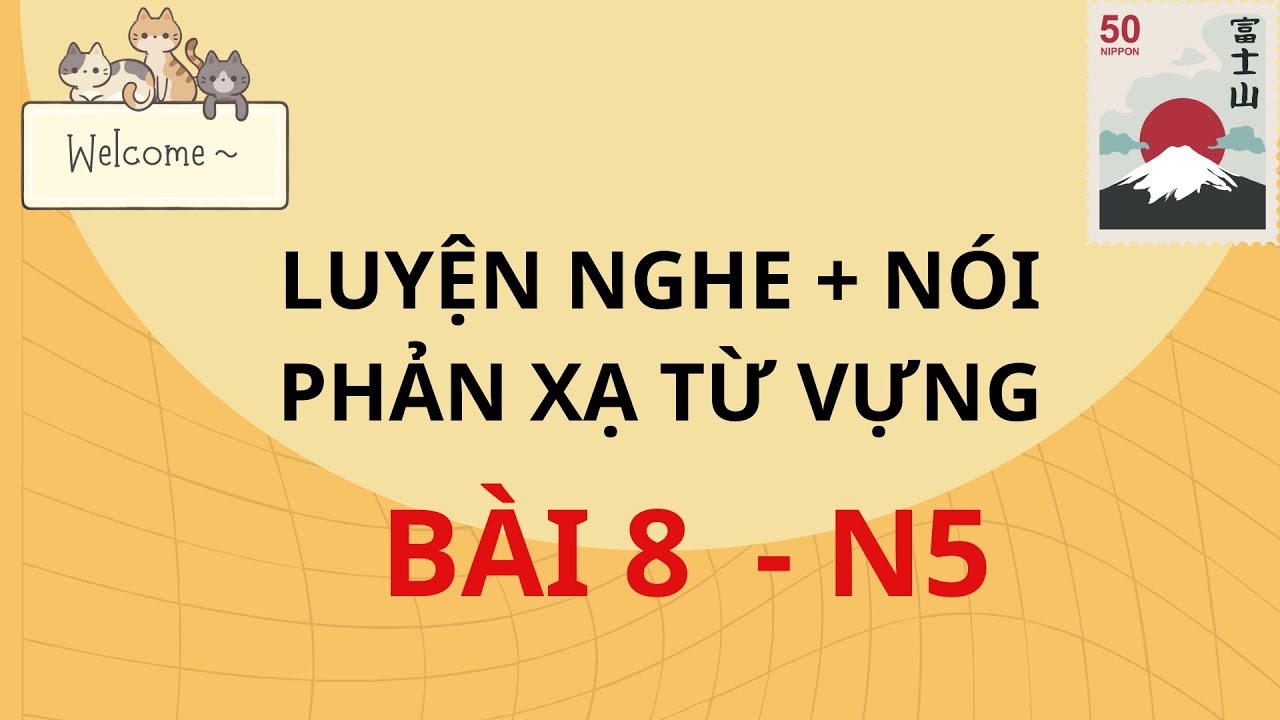 N5 - Bài 8: NGHE + PHẢN XẠ từ vựng