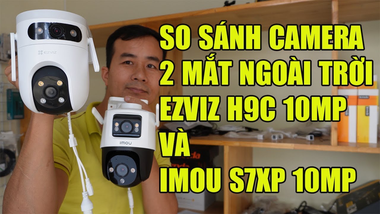 SO SÁNH CAMERA EZVIZ H9C 10MB VÀ IMOU S7XP 10MB  BẢN 2 MẮT NGOÀI TRỜI