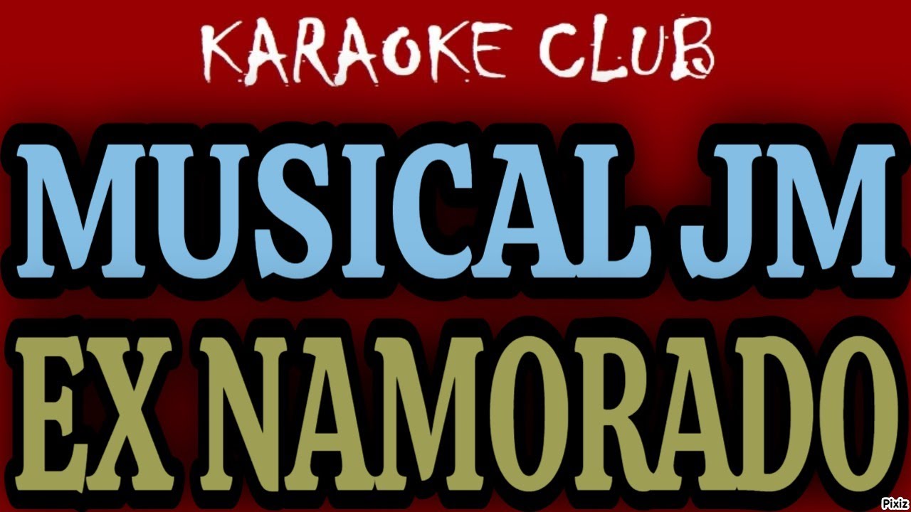 MUSICAL JM - EX NAMORADO ( KARAOKÊ )