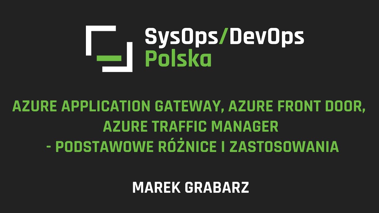 [#250]Azure: Application Gateway, Front Door, Traffic Manager - r&oacute;żnice i zastosowania&rdquo; - M. Grabarz