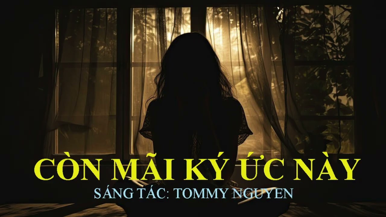 CÒN MÃI KÝ ÚC NÀY | SÁNG TÁC: TOMMY NGUYEN