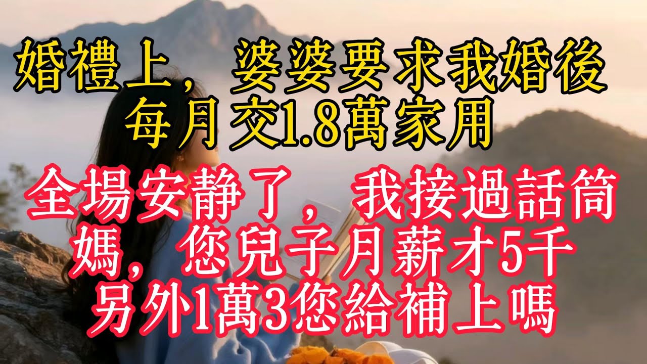 婚禮上，婆婆要求我婚後每月交1.8萬家用，全場安靜了，我接過話筒：媽，您兒子月薪才5千，另外1萬3您給補上嗎