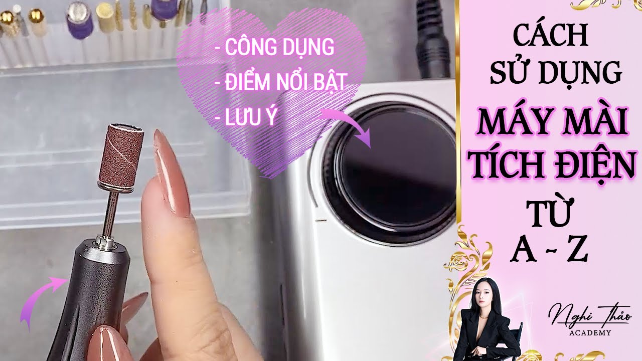 Cách sử dụng máy mài nail tích điện từ A - Z