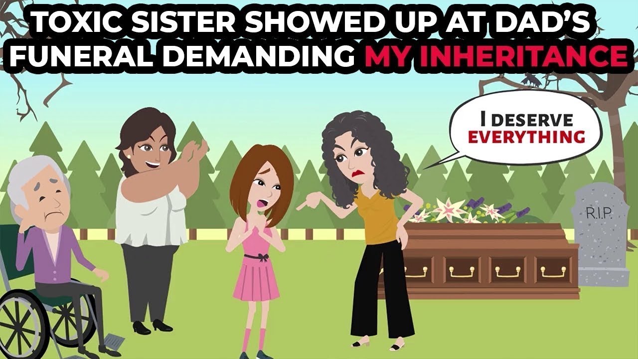 Toxic sister showed up at dad’s funeral demanding my inheritance