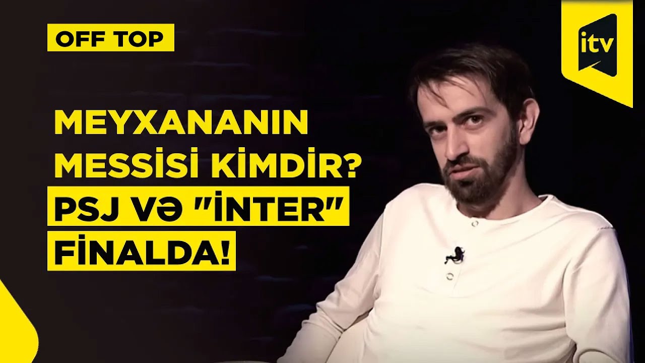Kərim Abi | PSJ-"İnter" finalı! | "Barselona", "Xəzər Lənkəran"| Meyxananın Messisi kimdir? – OFFTOP