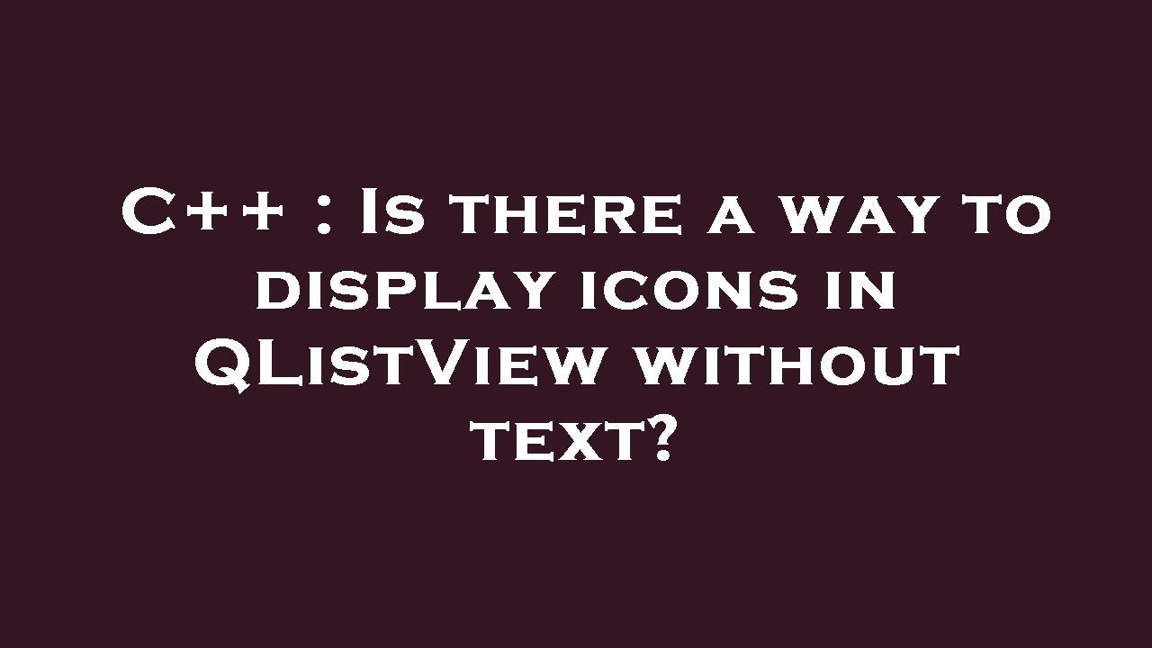 C++ : Is there a way to display icons in QListView without text?