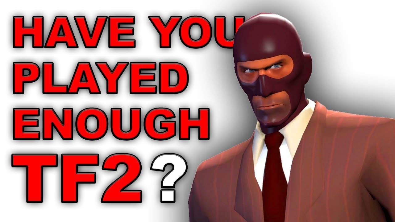 have you played enough TF2?