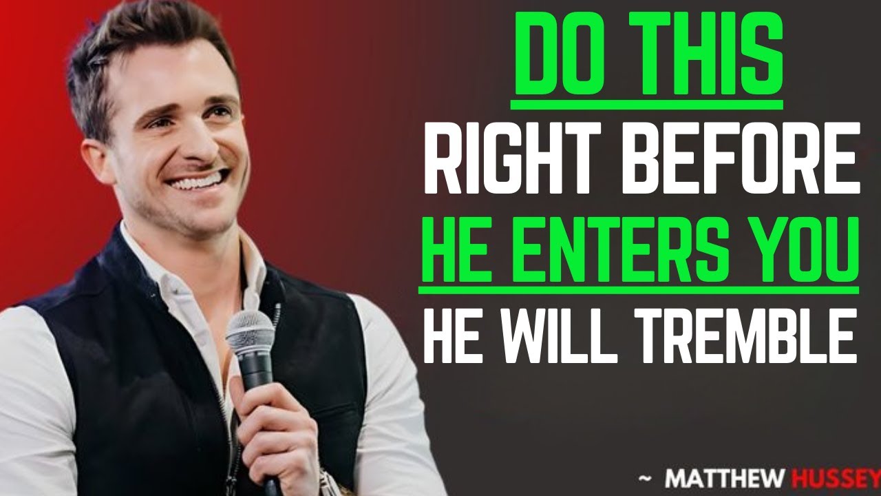 Do This Right Before He Enters You―And He’ll Trem | MATTHEW HUSSEY BEST MOTIVATION SPEECH .