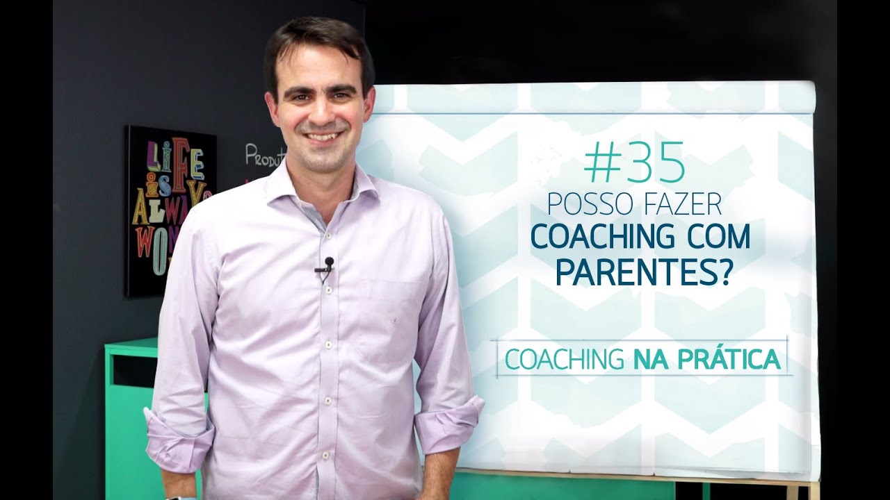 [35] POSSO FAZER COACHING COM PARENTES?