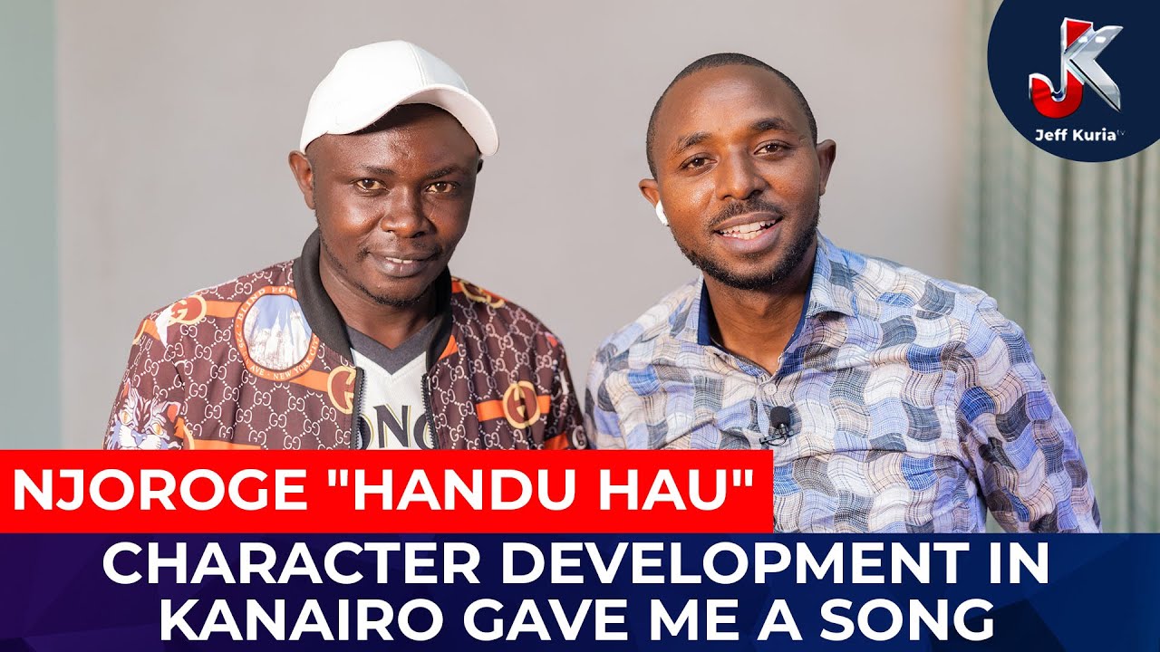 NJOROGE "HANDU HAU " - CHARACTER DEVELOPMENT IN KANAIRO GAVE ME A SONG