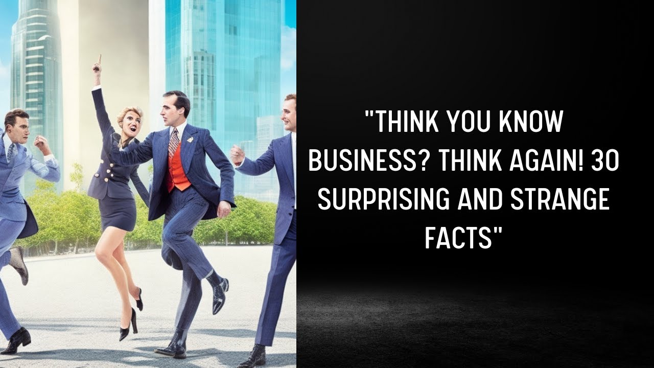 Think You Know Business? Think Again! 30 Surprising and Strange Facts