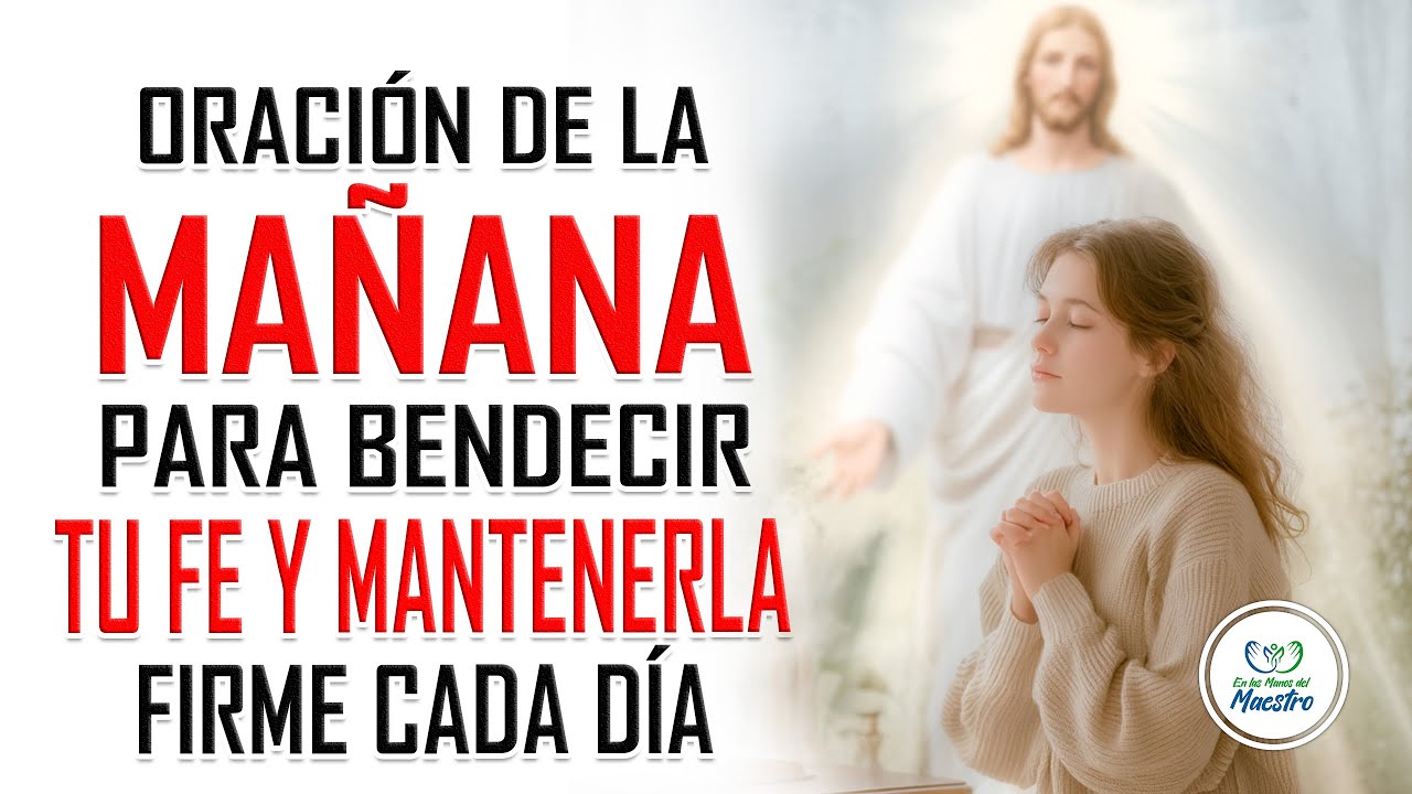 Oraci&oacute;n de la MA&Ntilde;ANA para BENDECIR tu fe y mantenerla firme cada d&iacute;a