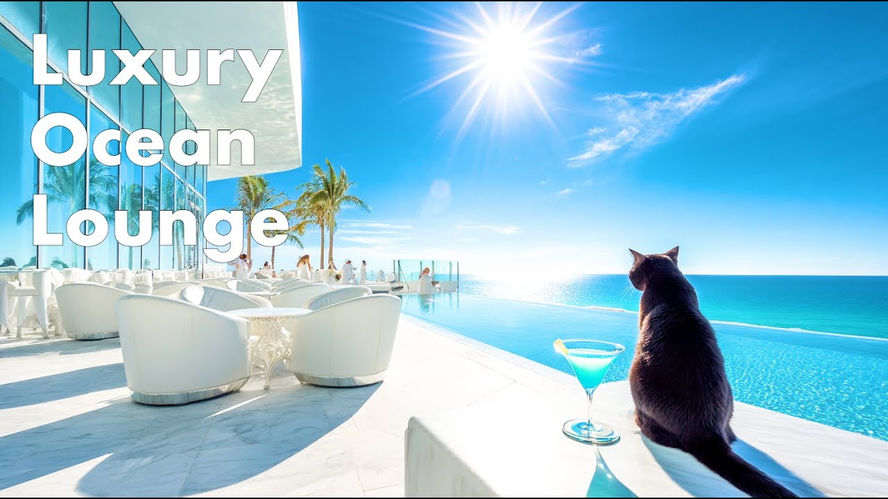 Luxury Ocean Lounge | Smooth Chillout Vibes with Infinite Blue Views
