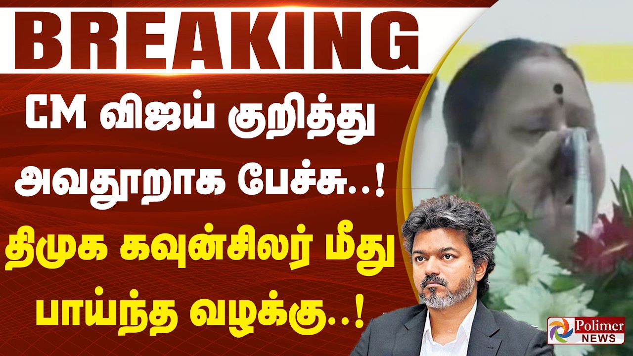 #BREAKING || CMVijay | TVK | DMK | CM குறித்து அவதூறாக பேச்சு.. திமுக கவுன்சிலர் மீது பாய்ந்த வழக்கு