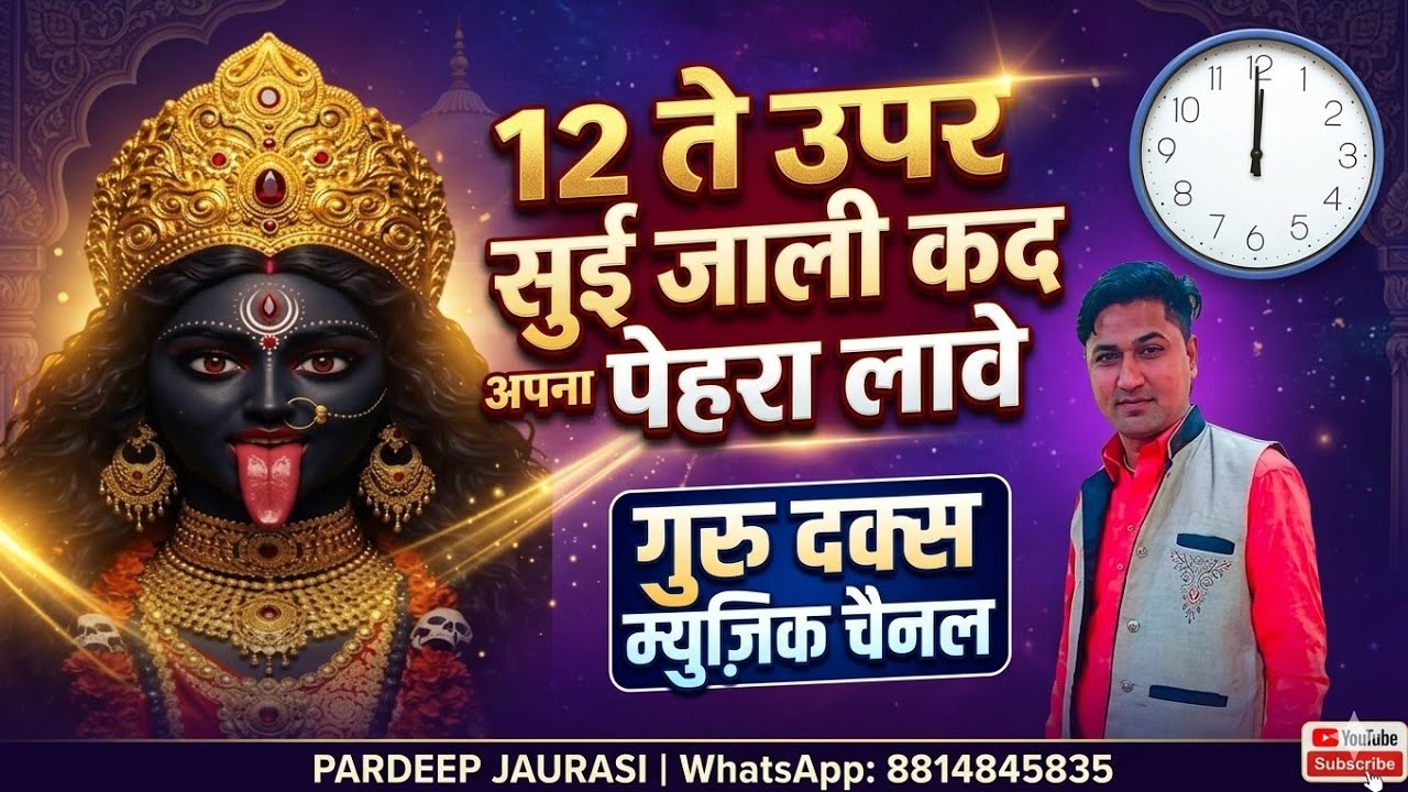 बारह ते  ऊपर सुई जा ली कब अपना पेहरा लावे.Pardeep jaurasi .8814845835.jai mata di .jai mata kali.
