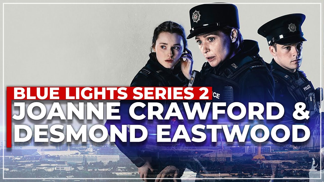 Blue Lights Series Two: Joanne Crawford and Desmond Eastwood reveal all! 🚨