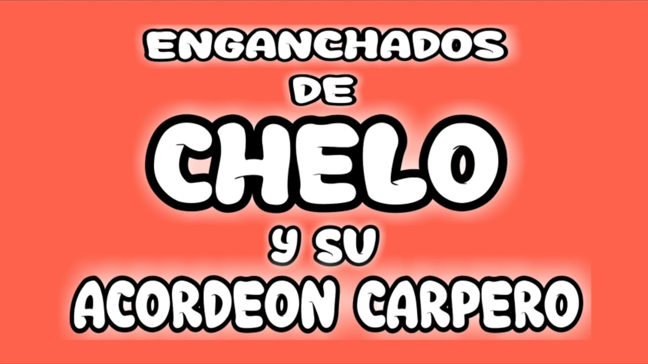 ENGANCHADOS DE CHELO Y SU ACORDEON CARPERO