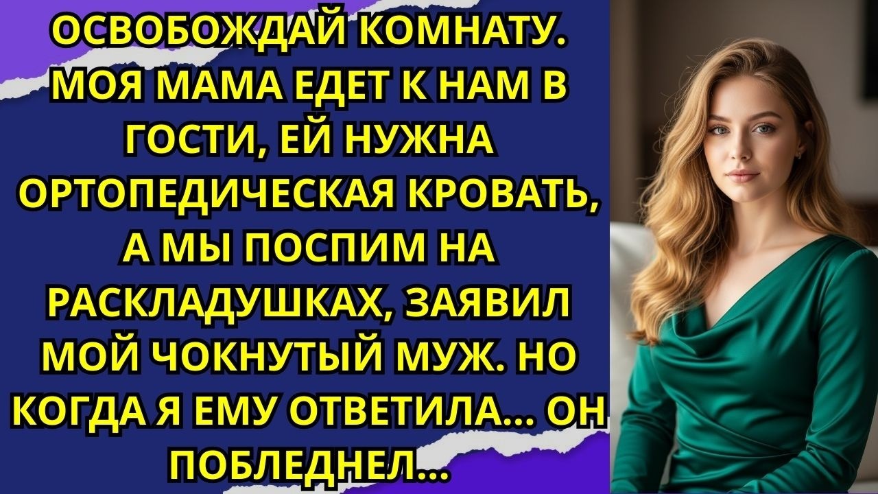 Освобождай комнату. Моя мама едет к нам в гости, ей нужна ортопедическая кровать, а мы поспим на...