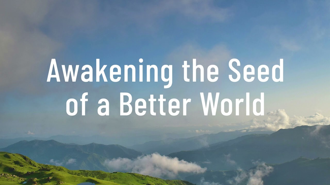 Awakening The Seed of a Better World