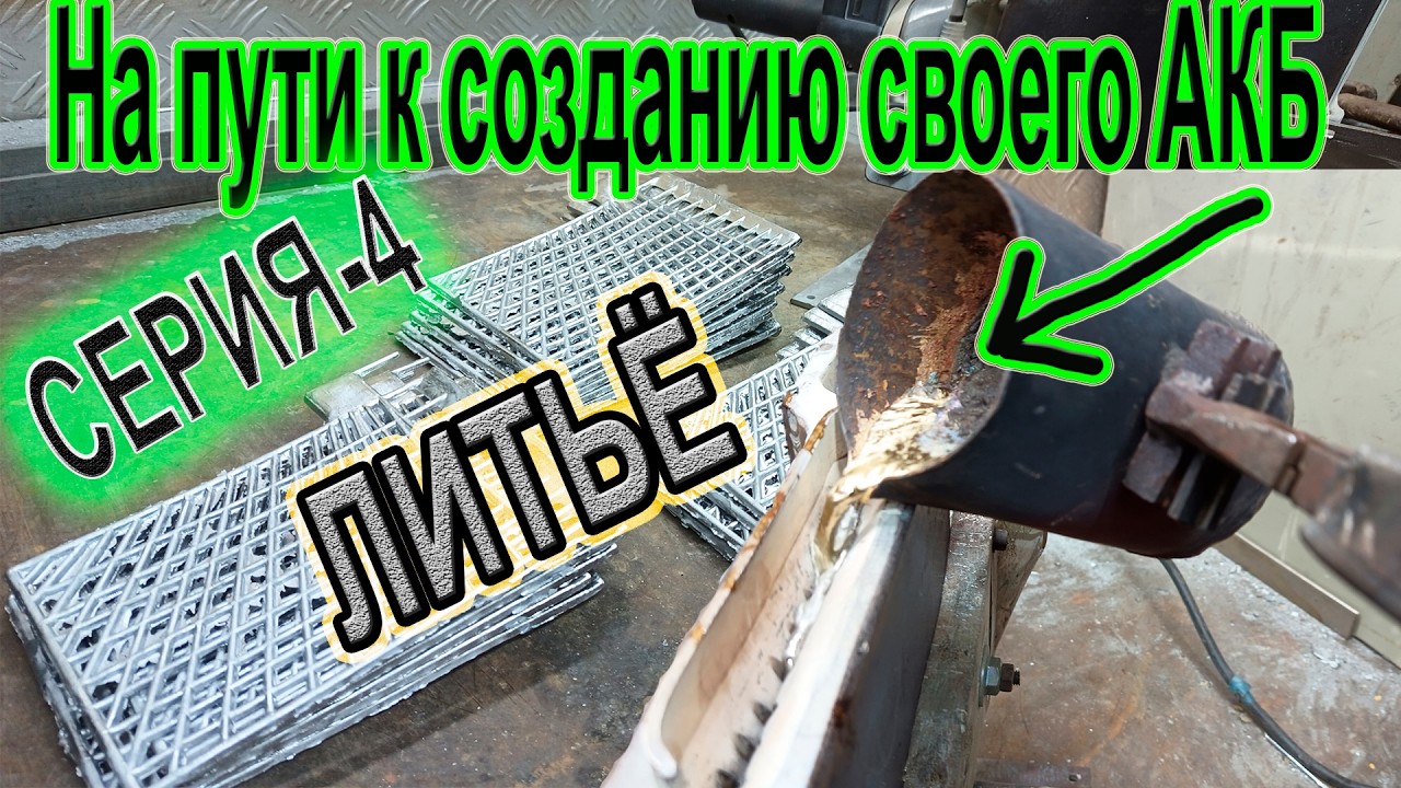 На пути к созданию собственного АККУМУЛЯТОРА⚡ Серия-4 ЛИТЬЕ РЕШЁТОК и немного работы