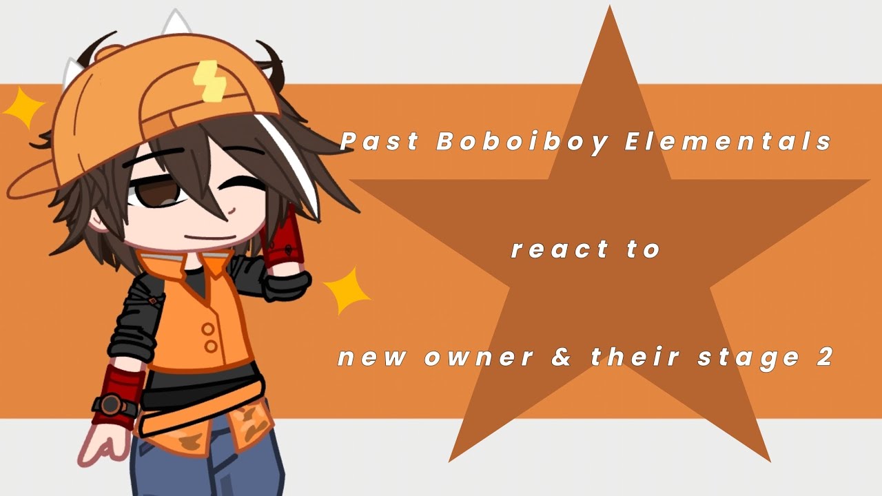 Past Boboiboy elementals react to new owner & their stage 2 || ➹