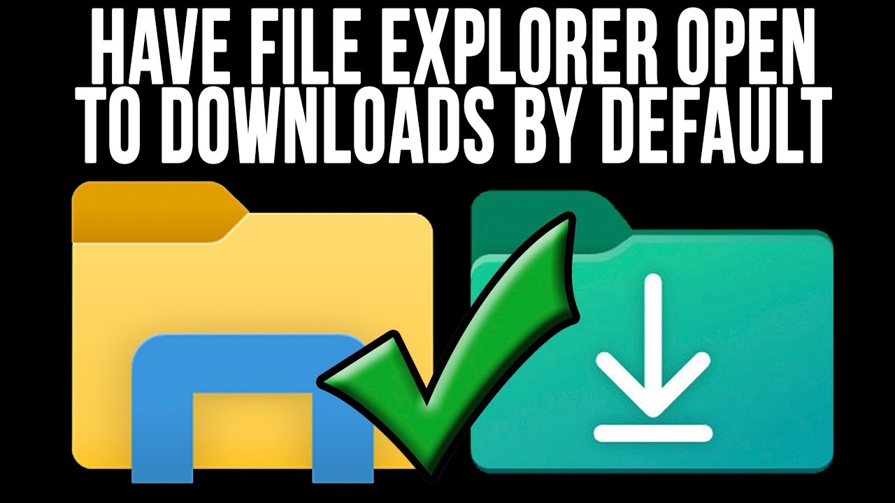 How to Make File Explorer Open to the Downloads Folder by Default