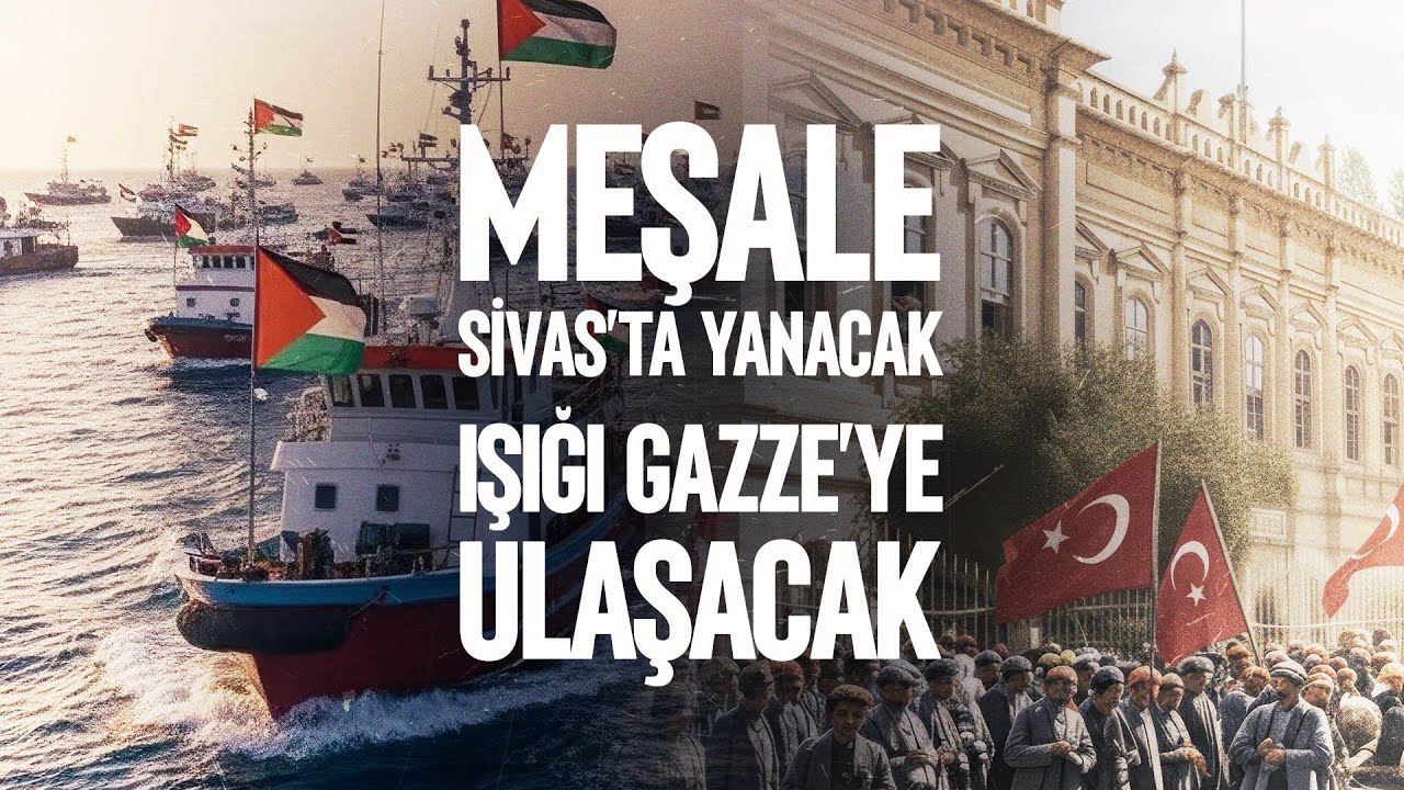 Meşale Sivas’ta Yanacak… Işığı Gazze’ye Ulaşacak…