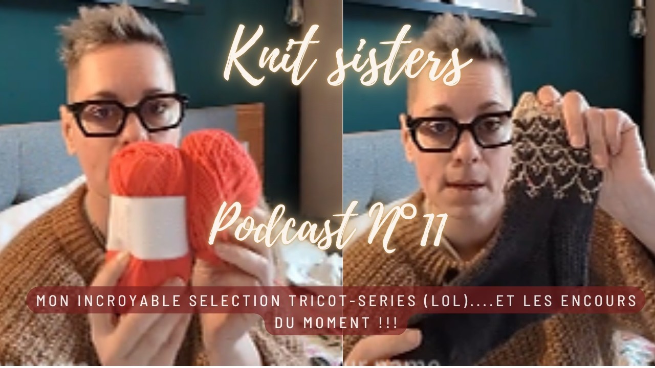 PODCAST N°11 - Point sur les encours et toujours un tricot/série de qualité  ;) !!